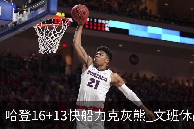 哈登16+13快船力克灰熊 文班休战马刺负开拓者